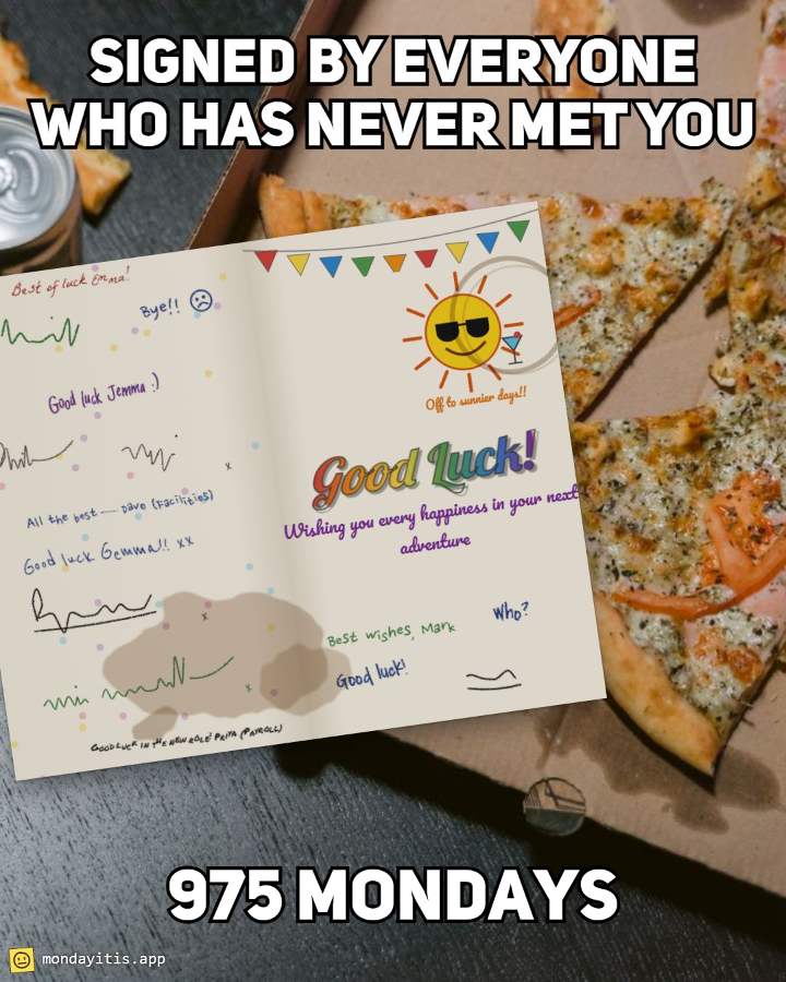 A leaving card on a pizza box, signed in a dozen handwritings, captioned "Sorry you're leaving!", with 975 Mondays printed on it